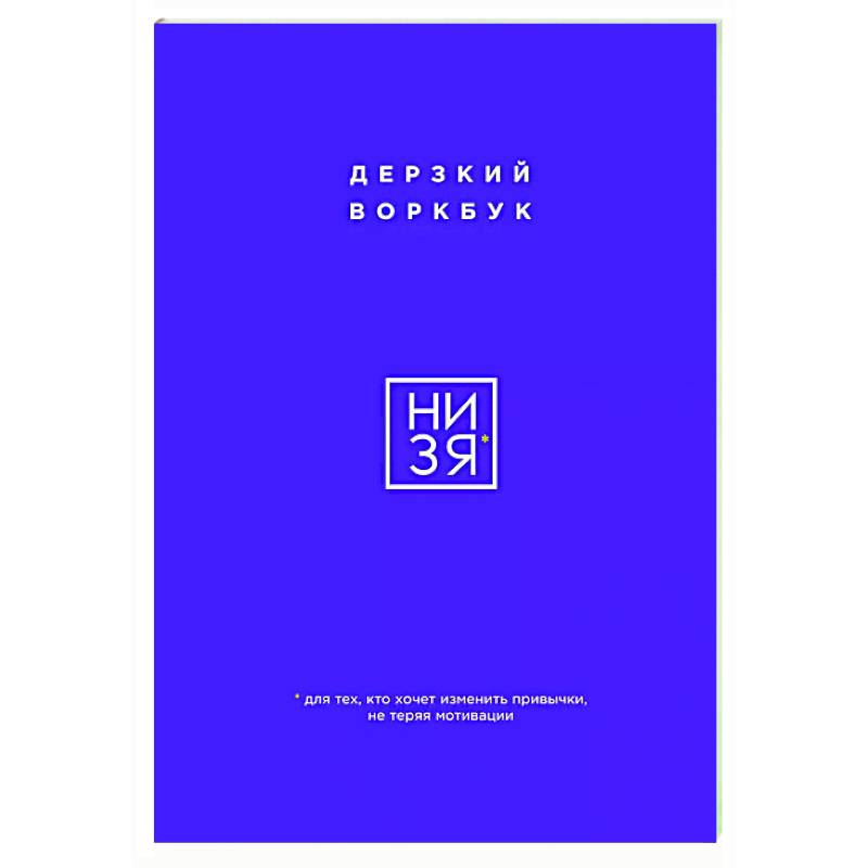 НИ ЗЯ. Дерзкий воркбук для тех, кто хочет изменить привычки, не теряя мотивации НИ ЗЯ. Дерзкий воркбук для тех, кто хочет изменить привычки, не теряя мотивации