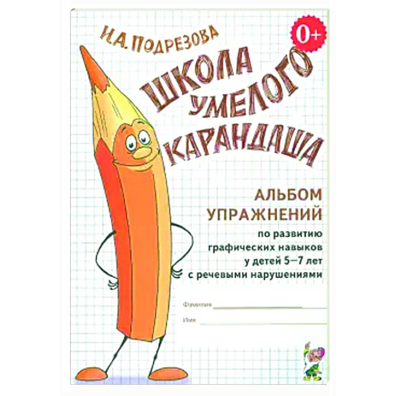 Школа умелого Карандаша. Альбом упражнений по развитию графических навыков у детей 5-7 лет с речевыми нарушениями Школа умелого Карандаша. Альбом упражнений по развитию графических навыков у детей 5-7 лет с речевыми нарушениями