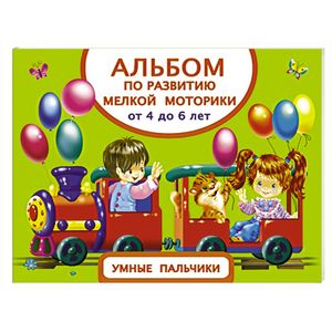 Альбом по развитию мелкой моторики. Умные пальчики. От 4 до 6 лет
