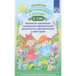 Добро пожаловать в экологию! Комплексно-тематическое планирование образовательной деятельности в подготовительной к школе группе. 6-7 лет Добро пожаловать в экологию! Комплексно-тематическое планирование образовательной деятельности в подготовительной к школе группе. 6-7 лет