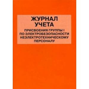 Журнал учета присвоения группы I по электробезопасности неэлектротехническому персоналу Журнал учета присвоения группы I по электробезопасности неэлектротехническому персоналу