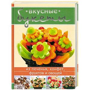 Вкусные букеты из печенья, конфет, фруктов и овощей