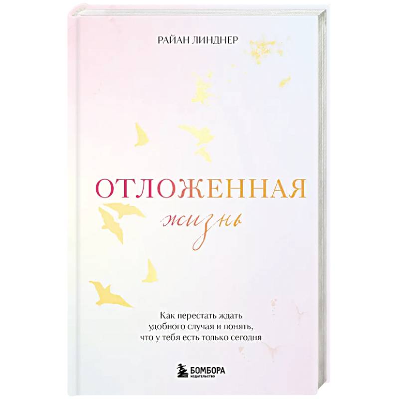 Отложенная жизнь. Как перестать ждать удобного случая и понять, что у тебя есть только сегодня