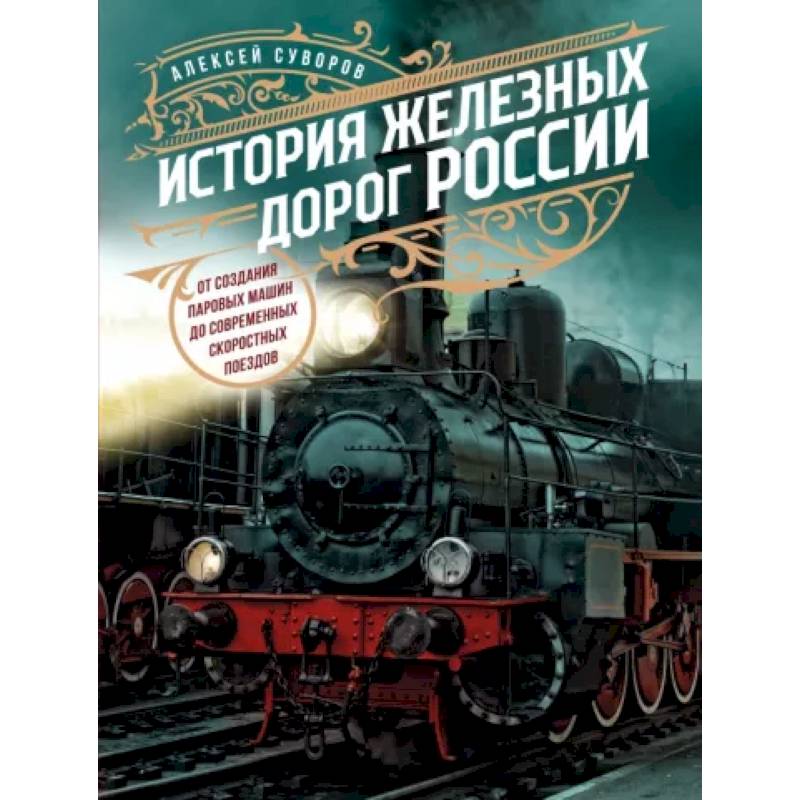 История железных дорог России. От создания паровых машин до современных скоростных поездов История железных дорог России. От создания паровых машин до современных скоростных поездов