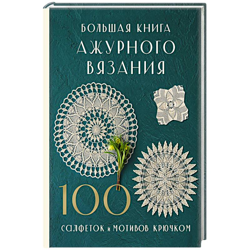 Большая книга ажурного вязания. 100 салфеток и мотивов крючком