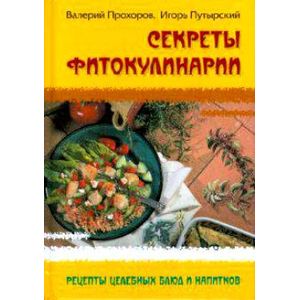 Секреты фитокулинарии. Рецепты целебных блюд и напитков