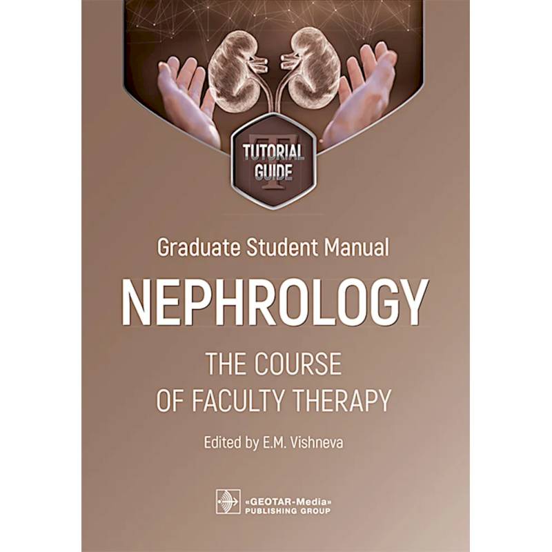 Graduate student manual. Nephrology. The course of faculty therapy = Нефрология. Курс факультетской терапии. tutorial guide. (на английском языке) Graduate student manual. Nephrology. The course of faculty therapy = Нефрология. Курс факультетской терапии. tutorial guide. (на английском языке)