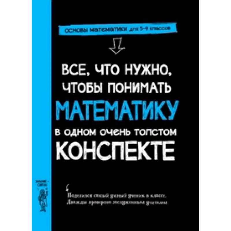 Все,что нужно,чтобы понимать математику,в одном очень толстом конспекте Все,что нужно,чтобы понимать математику,в одном очень толстом конспекте