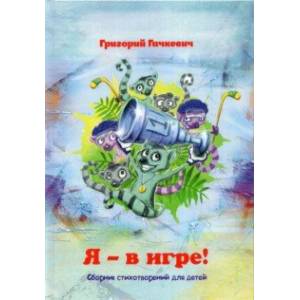 Я – в игре! Сборник стихотворений для детей Я – в игре! Сборник стихотворений для детей