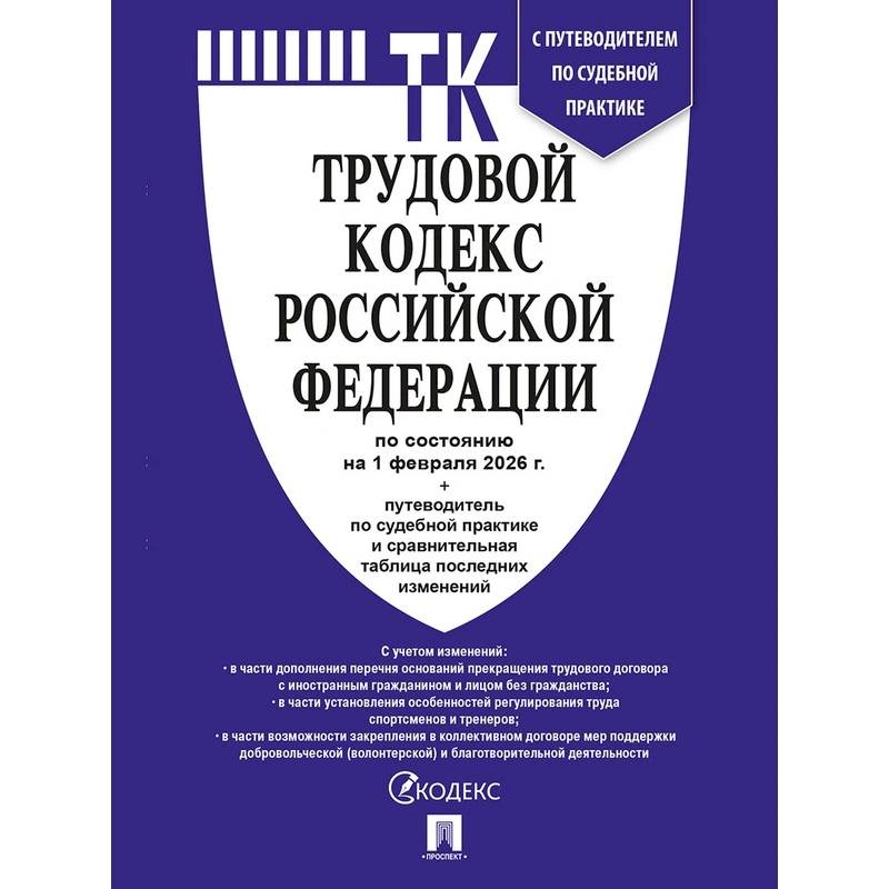 Трудовой кодекс РФ (ТК РФ) по сост. На 1.02.2026 с таблицей изменений и с путеводителем по судебной практике