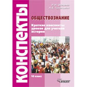 Обществознание. Краткие конспекты уроков для учителя истории. 10 класс