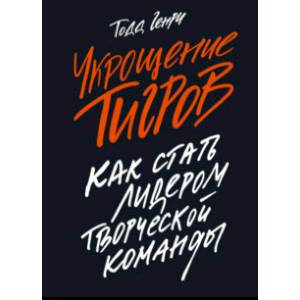 Укрощение тигров. Как стать лидером творческой команды