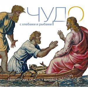Чудо с хлебами и рыбами. Евангельские сюжеты в мировом искусстве