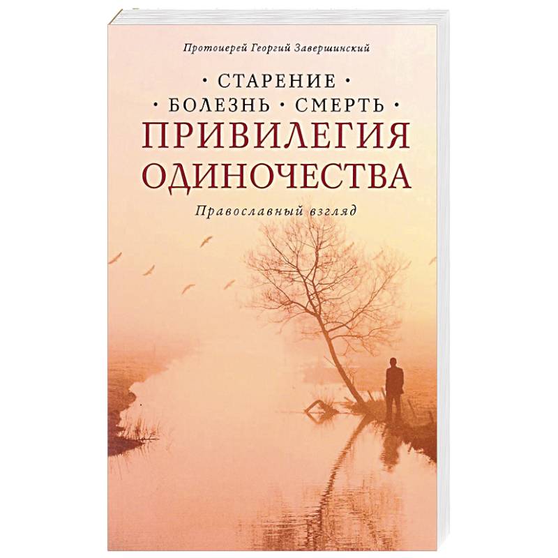 Привилегия одиночества: Старение, болезнь, смерть. Православный взгляд