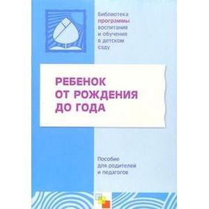 Ребенок от рождения до года. Пособие для родителей и педагогов