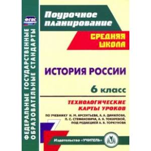 История России. 6 класс. Технологические карты уроков по учебнику Н.М. Арсентьева и др. ФГОС