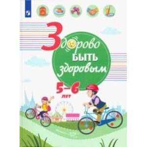 Здорово быть здоровым. 5-6 лет. Учебное пособие