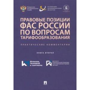 Правовые позиции ФАС России по вопросам тарифообразования. Практические комментарии. Книга 2 Правовые позиции ФАС России по вопросам тарифообразования. Практические комментарии. Книга 2