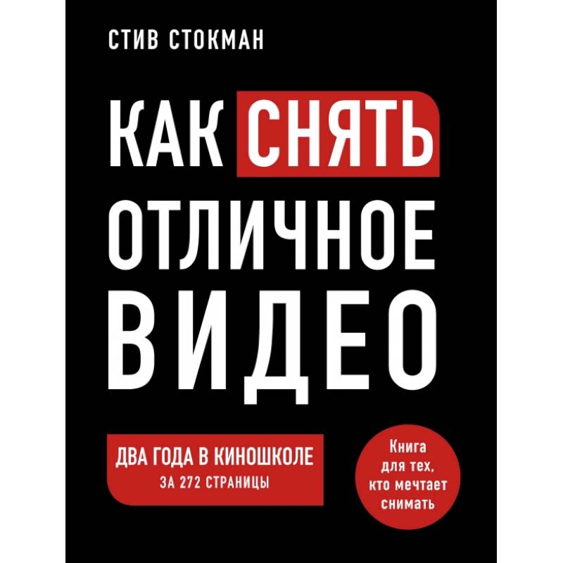 Как снять отличное видео. Книга для тех, кто мечтает снимать Как снять отличное видео. Книга для тех, кто мечтает снимать
