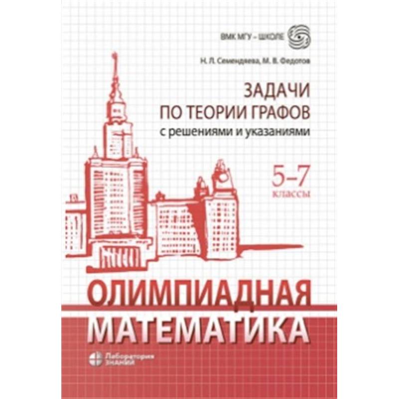 Олимпиадная математика. Задачи по теории графов с решениями и указаниями. 5-7 кл: Учебно-методическое пособие Олимпиадная математика. Задачи по теории графов с решениями и указаниями. 5-7 кл: Учебно-методическое пособие
