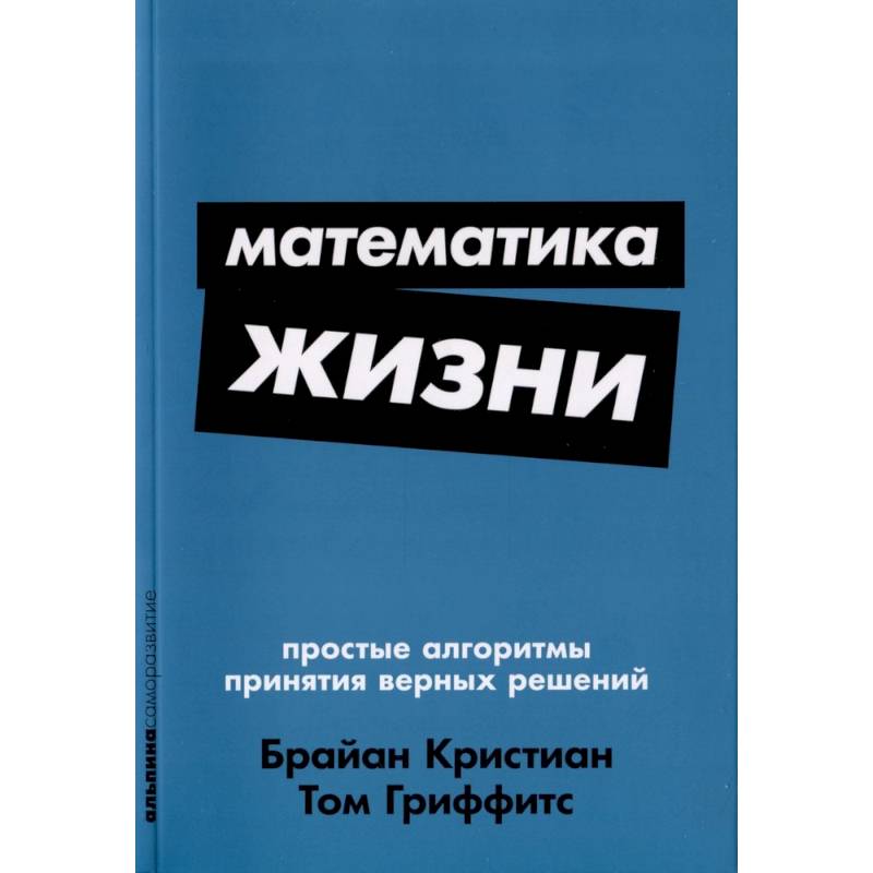 Математика жизни: Простые алгоритмы принятия верных решений Математика жизни: Простые алгоритмы принятия верных решений