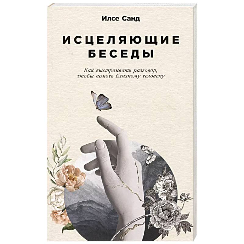Исцеляющие беседы. Как выстраивать разговор,чтобы помочь близкому человеку Исцеляющие беседы. Как выстраивать разговор,чтобы помочь близкому человеку