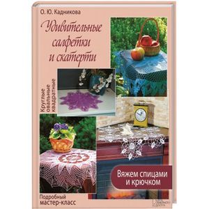 Удивительные салфетки и скатерти. Вяжем спицами и крючком