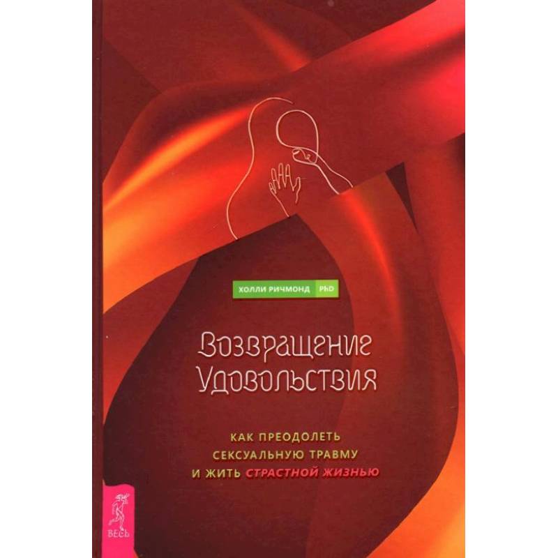 Возвращение удовольствия. Как преодолеть сексуальную травму и жить страстной жизнью