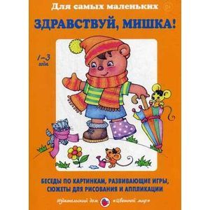 Здравствуй, Мишка! Беседы по картинкам. Развивающие игры. Сюжеты для рисования и аппликации