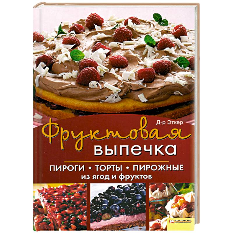 Фруктовая выпечка. Пироги, торты, пирожные из ягод и фруктов