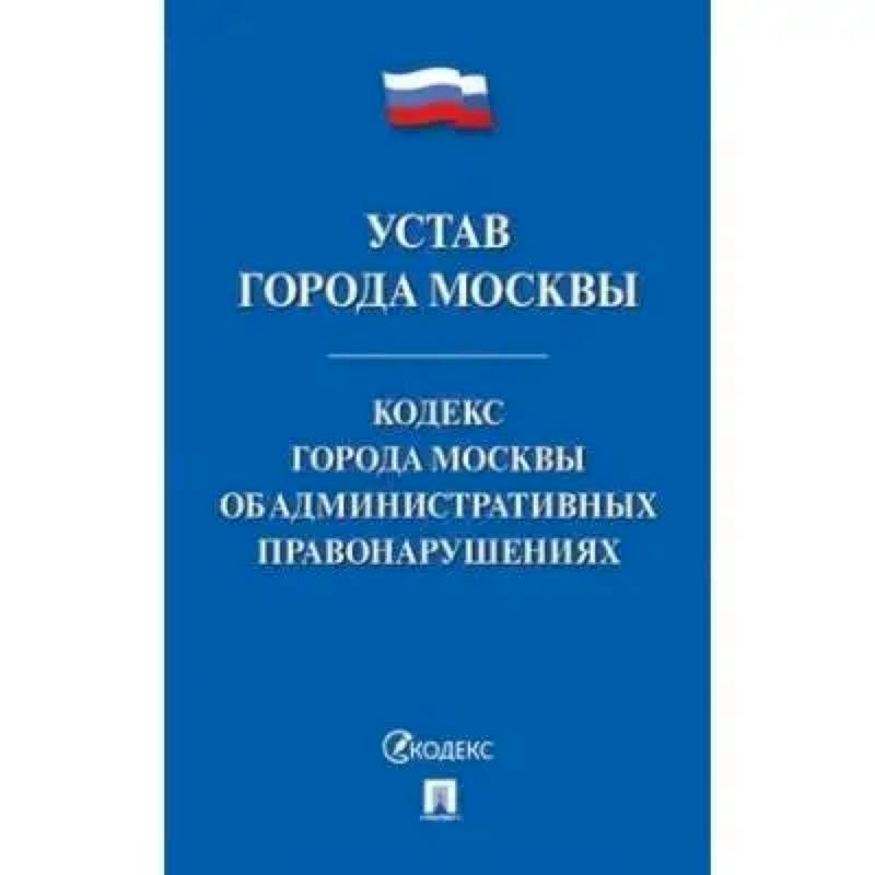 Устав города Москвы.Кодекс города Москвы об административных правонарушениях