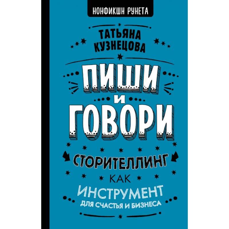 Пиши и говори! Сторителлинг как инструмент для счастья и бизнеса Пиши и говори! Сторителлинг как инструмент для счастья и бизнеса
