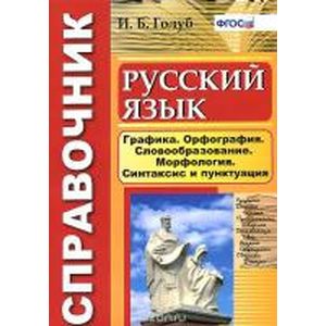 Русский язык. Графика. Орфография. Словообразование. Морфология. Синтаксис и пунктуация. Справочник.