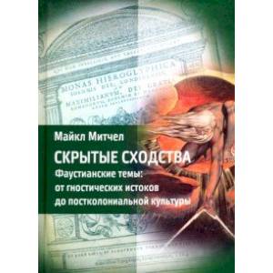 Скрытые сходства. Фаустианские темы: от гностических истоков до постколониальной культуры Скрытые сходства. Фаустианские темы: от гностических истоков до постколониальной культуры