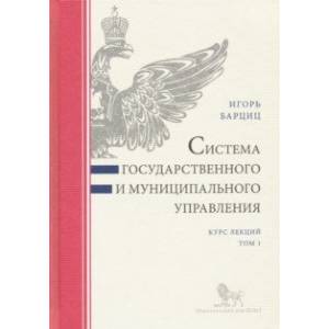 Система государственного и муниципального управления. Курс лекций. В 2-х томах. Том 1 Система государственного и муниципального управления. Курс лекций. В 2-х томах. Том 1