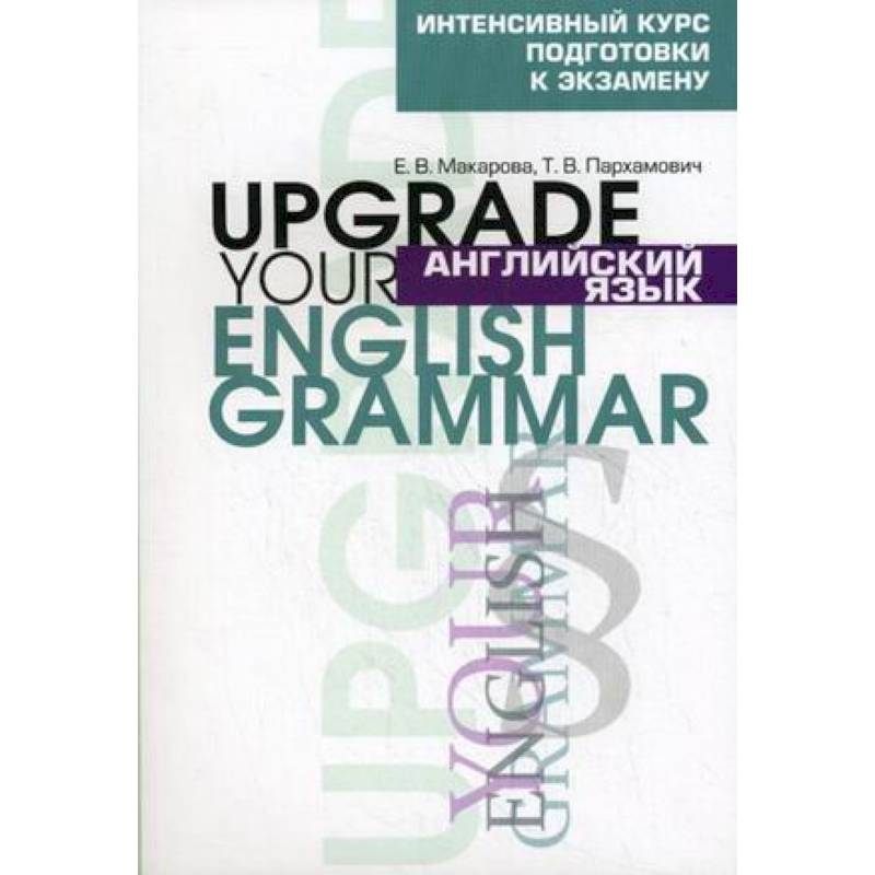 Английский язык. Upgrade your English Grammar. Интенсивный курс подготовки к экзамену