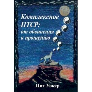 Комплексное ПТСР. От обвинения к прощению Комплексное ПТСР. От обвинения к прощению