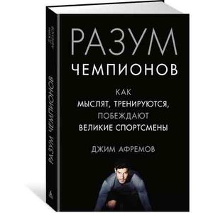 Разум чемпионов. Как мыслят, тренируются и побеждают великие спортсмены Разум чемпионов. Как мыслят, тренируются и побеждают великие спортсмены