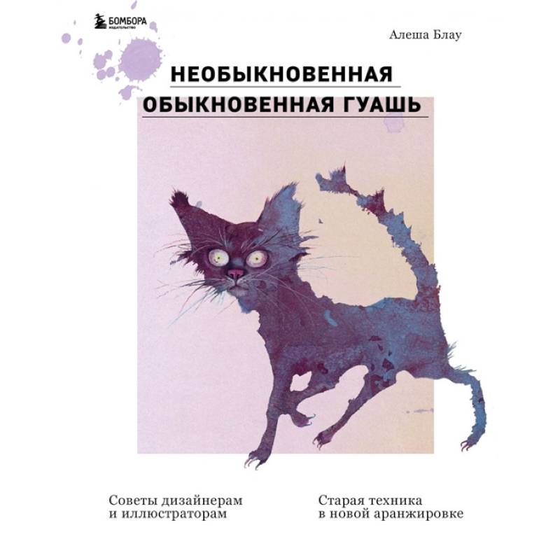 Необыкновенная обыкновенная гуашь. Старая техника в новой аранжировке. Советы дизайнерам и иллюстраторам Необыкновенная обыкновенная гуашь. Старая техника в новой аранжировке. Советы дизайнерам и иллюстраторам
