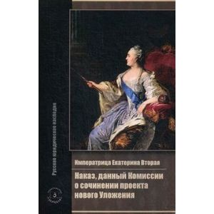 Императрица Екатерина Вторая. Наказ, данный Комиссии о сочинении проекта нового Уложения