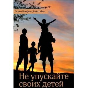 Не упускайте своих детей. Почему родители должны быть важнее, чем ровесники
