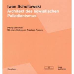 Iwan Scholtowski. Architekt des sowjetischen Palladianismus