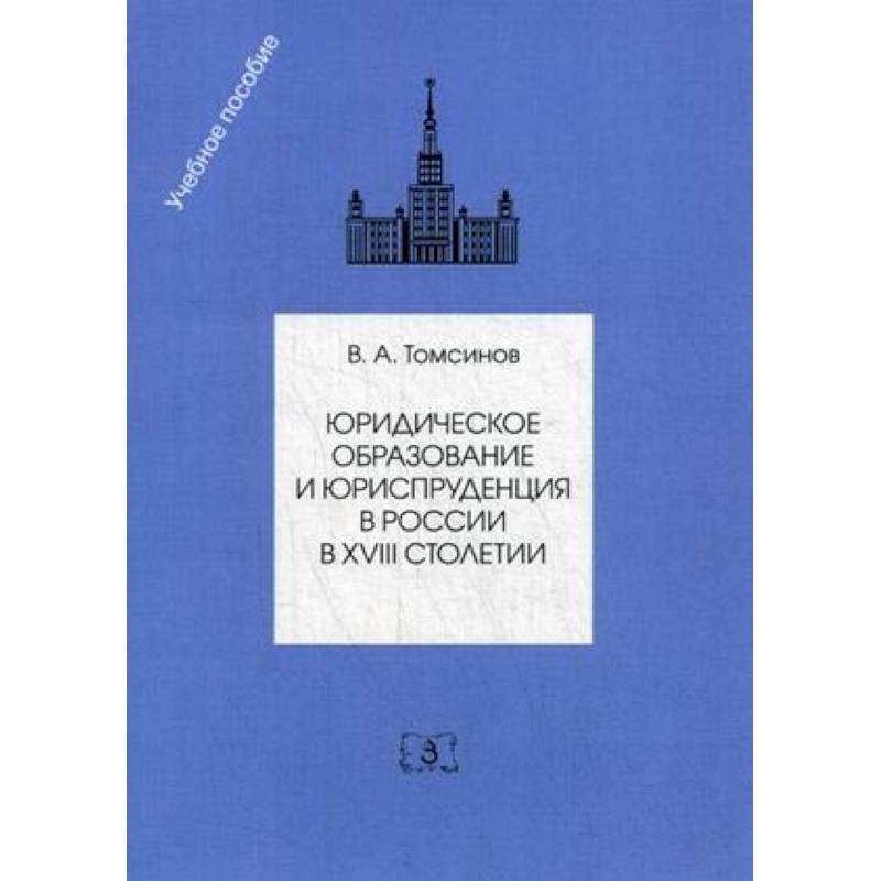 Юридическое образование и юриспруденция в России в XVIII столетии. Учебное пособие