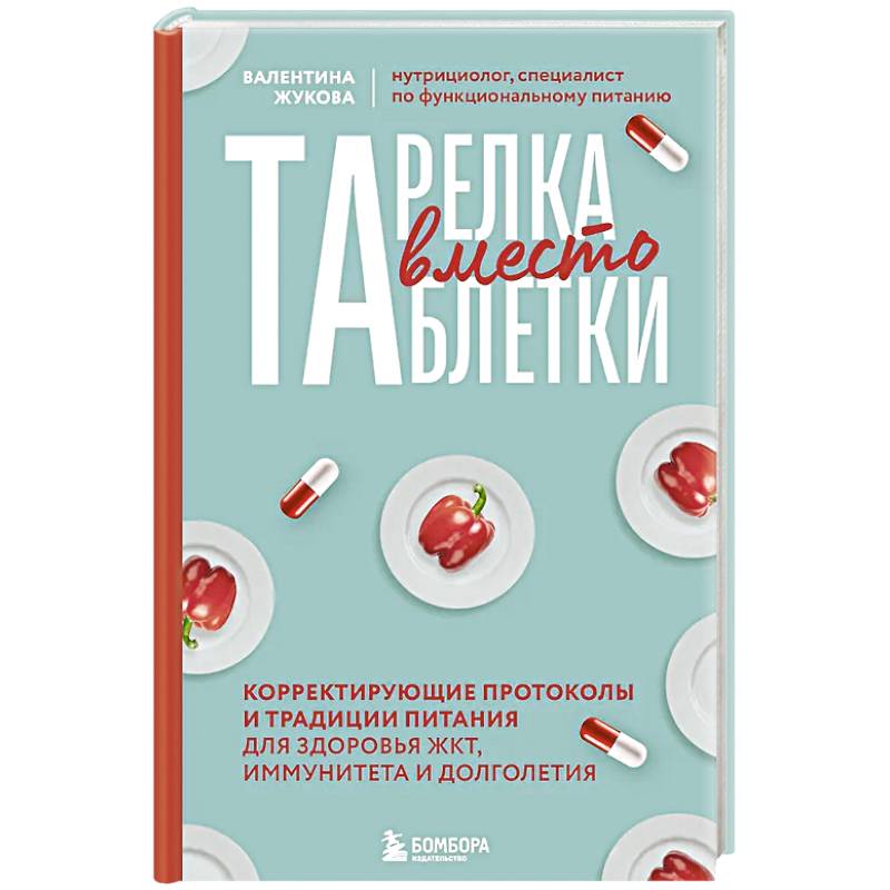 Тарелка вместо таблетки. Корректирующие протоколы и традиции питания для здоровья ЖКТ, иммунитета и долголетия