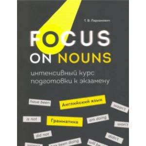 Focus on Nouns. Английский язык. Грамматика. Интенсивный курс подготовки к экзамену