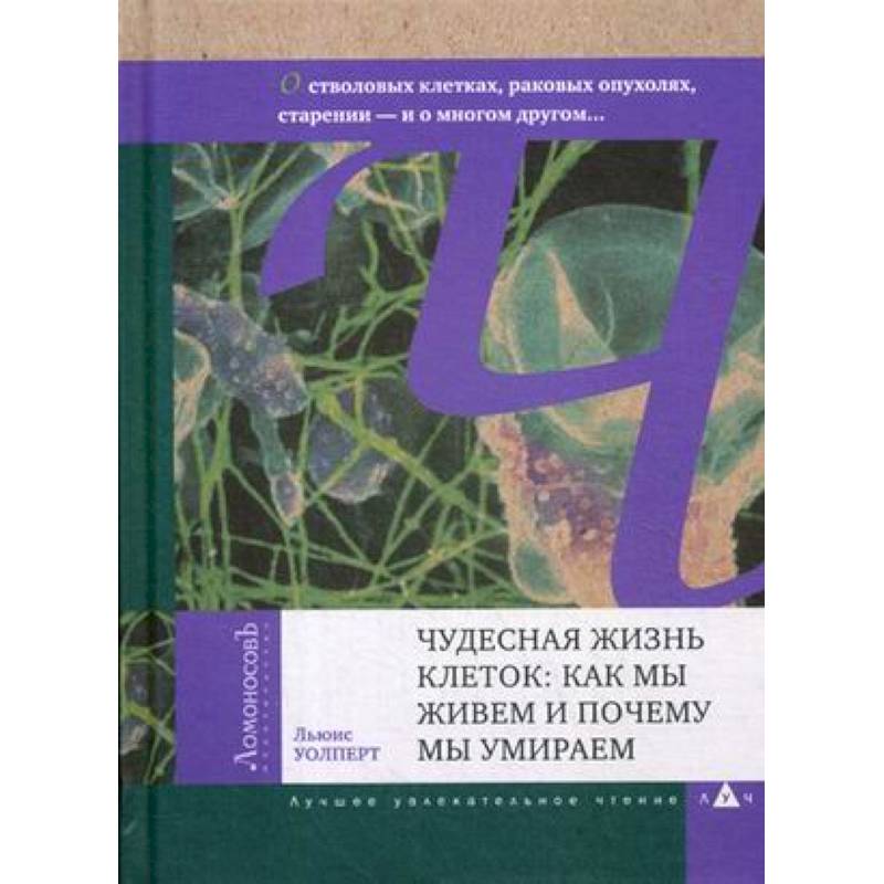 Чудесная жизнь клеток: как мы живем и почему мы умираем Чудесная жизнь клеток: как мы живем и почему мы умираем