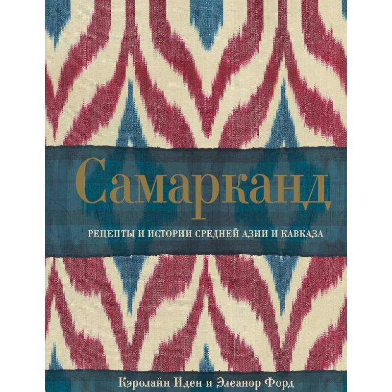 Самарканд. Рецепты и истории Средней Азии и Кавказа