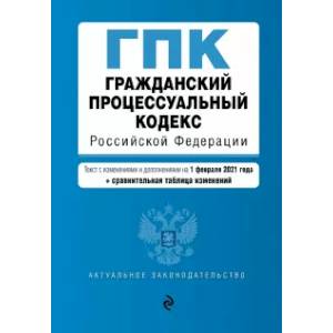 Гражданский процессуальный кодекс Российской Федерации. Текст с изм. и доп. на 1 февраля 2021 года