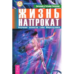 Жизнь напрокат. Научные аспекты тайн Мироздания