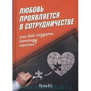 Любовь проявляется в сотрудничестве, или Как создать команду мечту Любовь проявляется в сотрудничестве, или Как создать команду мечту
